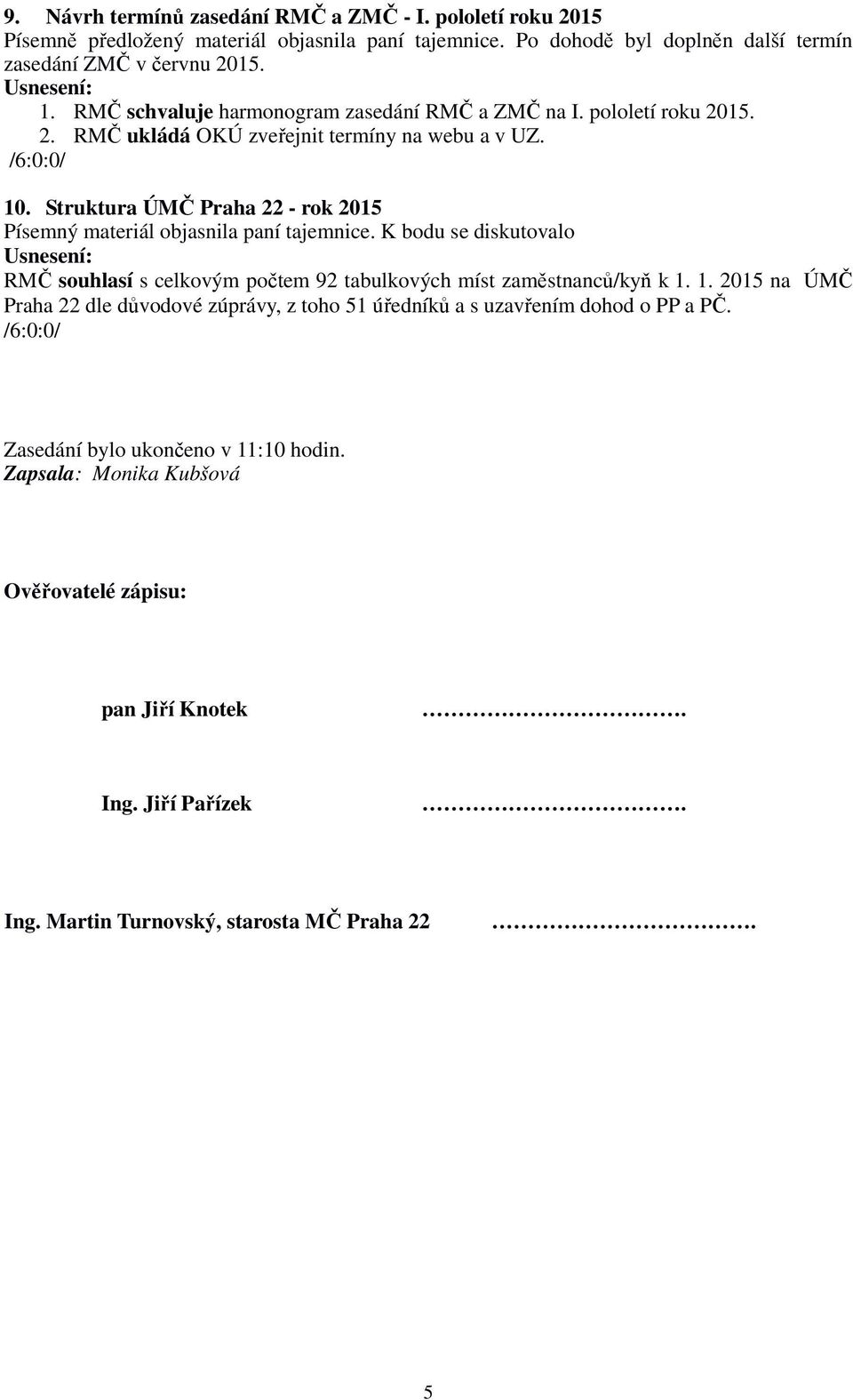 Struktura ÚMČ Praha 22 - rok 2015 Písemný materiál objasnila paní tajemnice. K bodu se diskutovalo RMČ souhlasí s celkovým počtem 92 tabulkových míst zaměstnanců/kyň k 1.