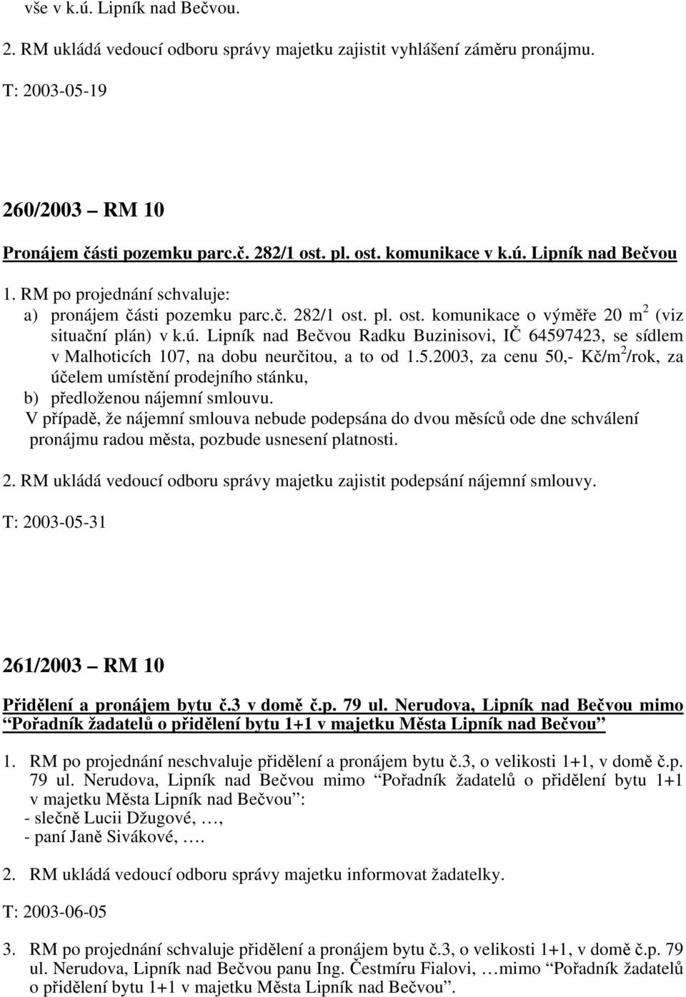 5.2003, za cenu 50,- Kč/m 2 /rok, za účelem umístění prodejního stánku, b) předloženou nájemní smlouvu.