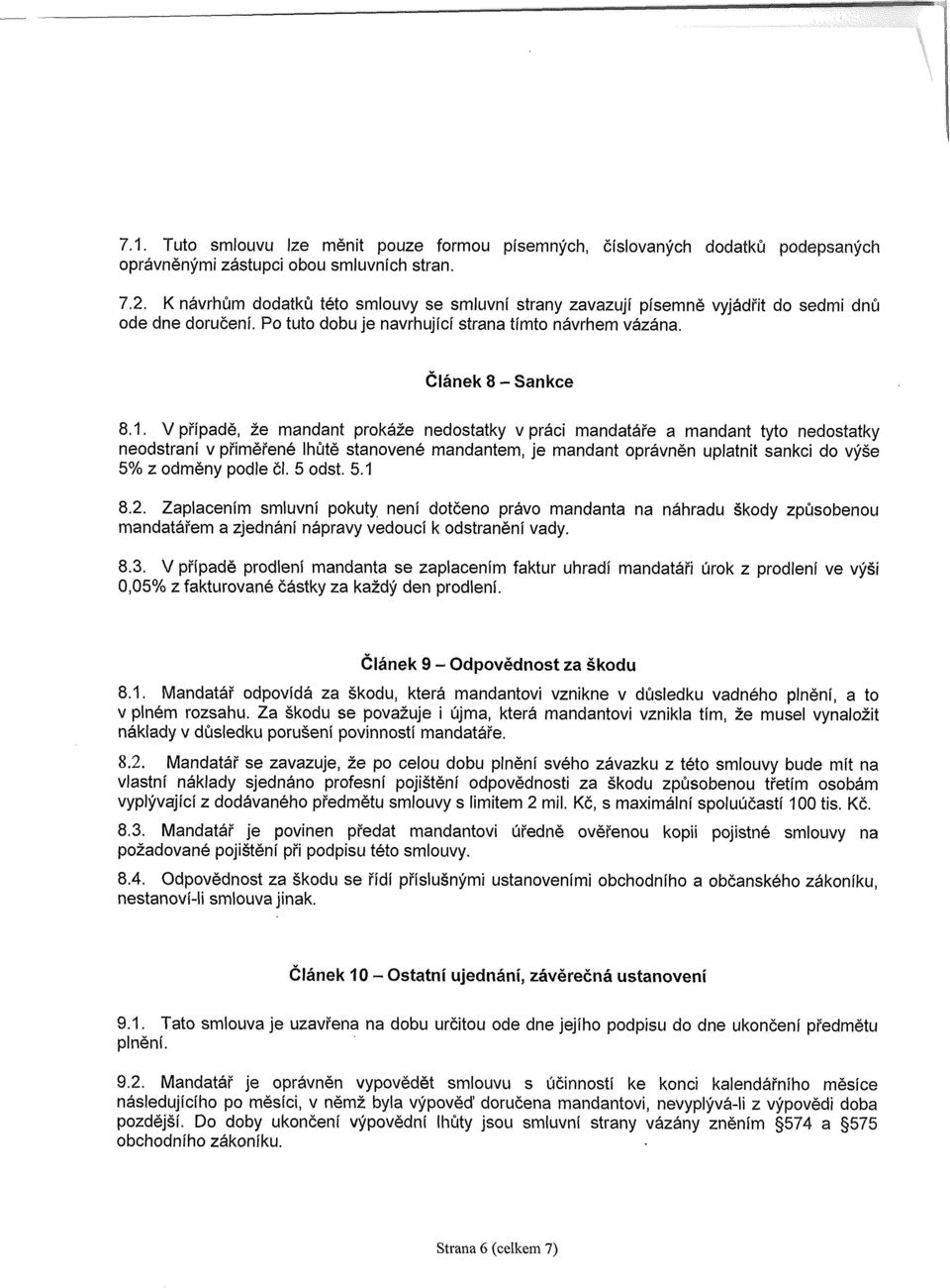 V případě, že mandant prokáže nedostatky v práci mandatáře a mandant tyto nedostatky neodstraní v přiměřené lhůtě stanovené mandantem, je mandant oprávněn uplatnit sankci do výše 5% z odměny podle čl.