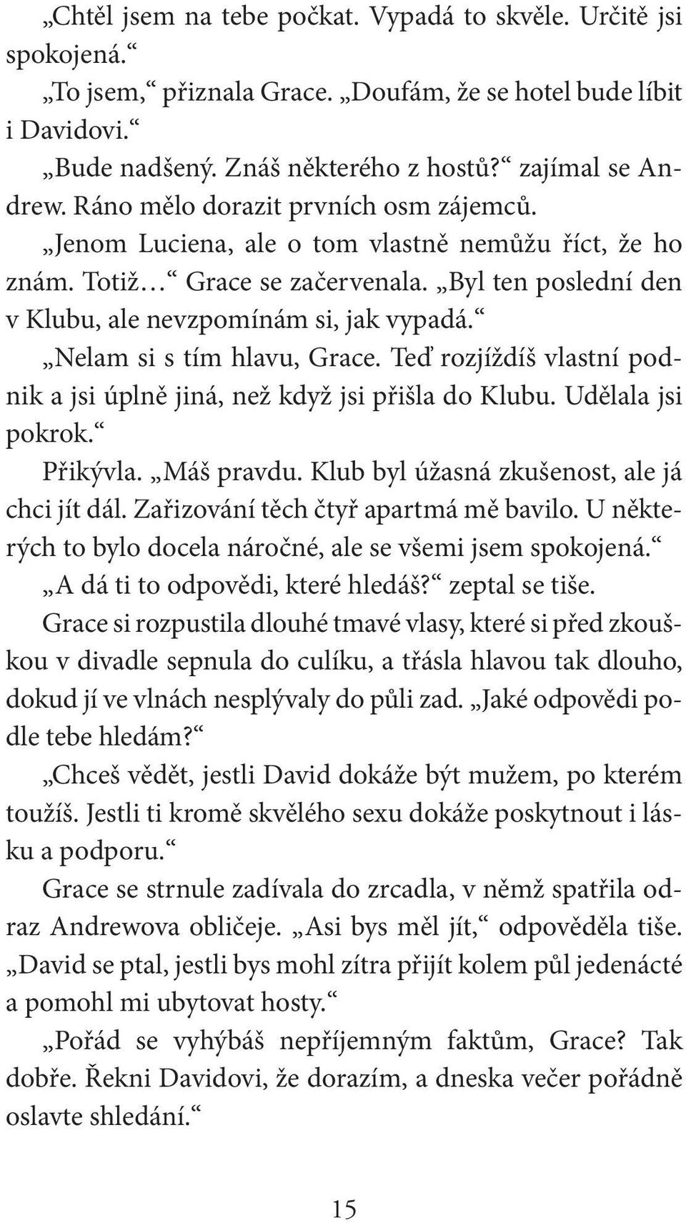 Nelam si s tím hlavu, Grace. Teď rozjíždíš vlastní podnik a jsi úplně jiná, než když jsi přišla do Klubu. Udělala jsi pokrok. Přikývla. Máš pravdu. Klub byl úžasná zkušenost, ale já chci jít dál.