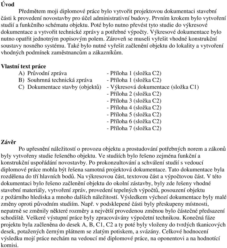 Výkresové dokumentace bylo nutno opatřit jednotným popisovým polem. Zároveň se museli vyřešit vhodné konstrukční soustavy nosného systému.