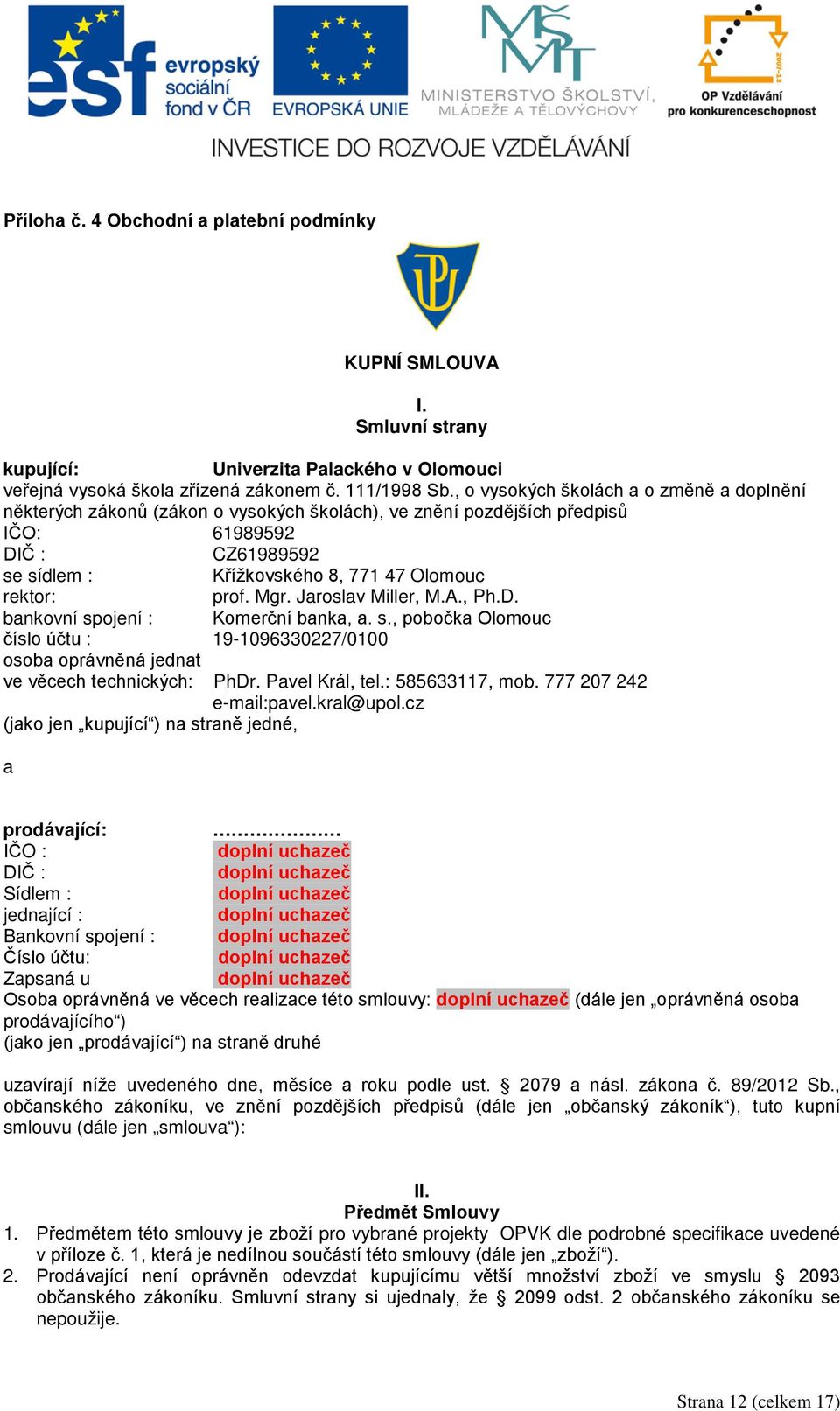 prof. Mgr. Jaroslav Miller, M.A., Ph.D. bankovní spojení : Komerční banka, a. s., pobočka Olomouc číslo účtu : 19-1096330227/0100 osoba oprávněná jednat ve věcech technických: PhDr. Pavel Král, tel.