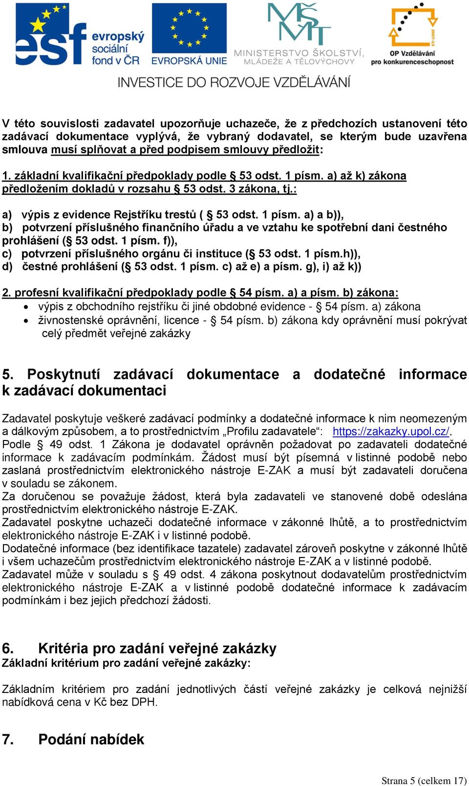 1 písm. a) a b)), b) potvrzení příslušného finančního úřadu a ve vztahu ke spotřební dani čestného prohlášení ( 53 odst. 1 písm. f)), c) potvrzení příslušného orgánu či instituce ( 53 odst. 1 písm.h)), d) čestné prohlášení ( 53 odst.