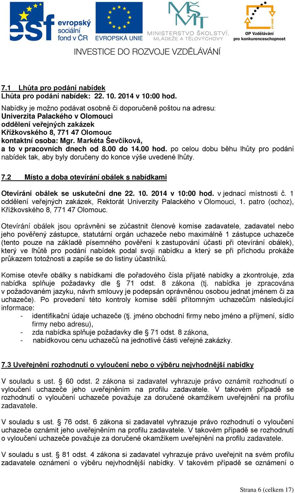 Markéta Ševčíková, a to v pracovních dnech od 8.00 do 14.00 hod. po celou dobu běhu lhůty pro podání nabídek tak, aby byly doručeny do konce výše uvedené lhůty. 7.