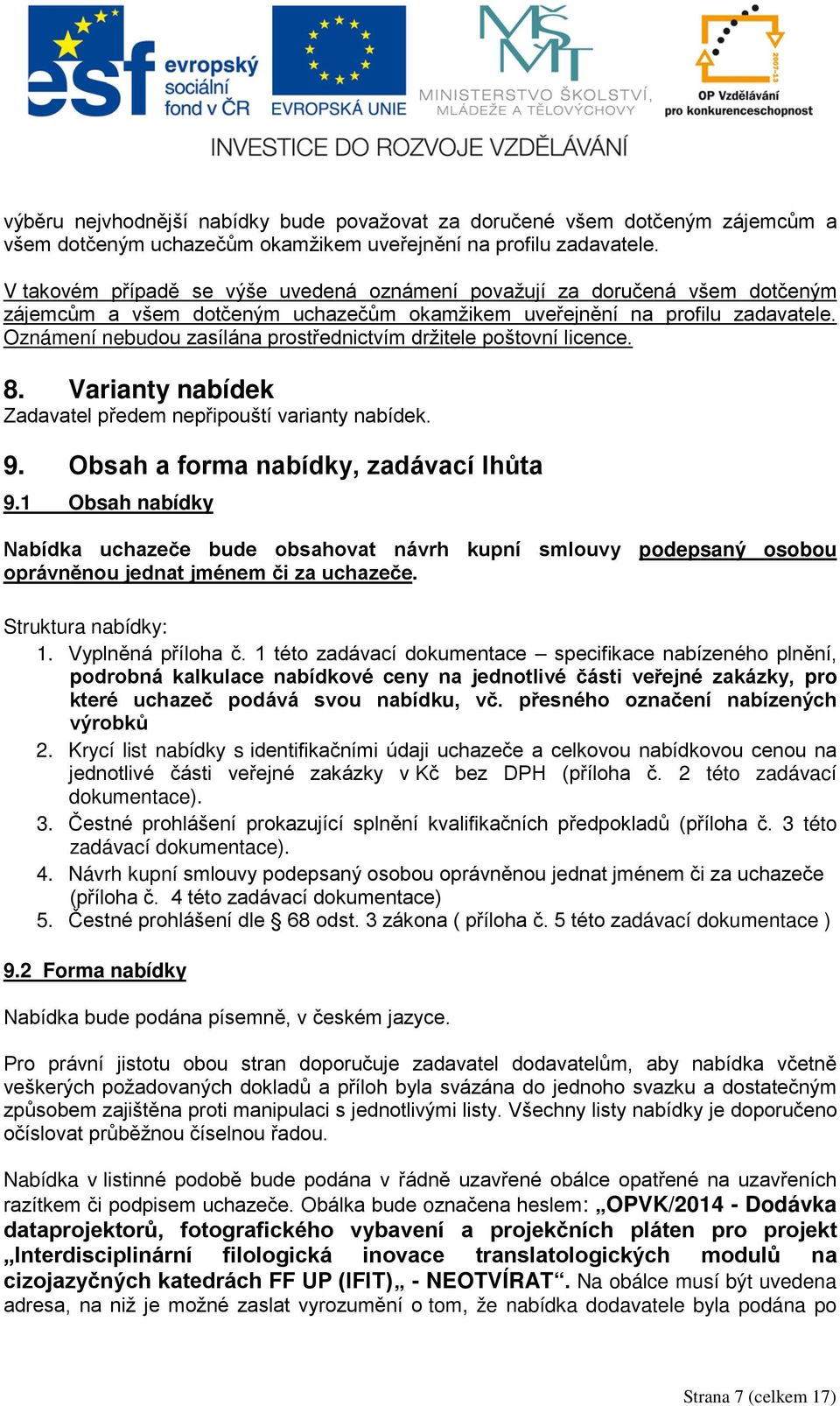 Oznámení nebudou zasílána prostřednictvím držitele poštovní licence. 8. Varianty nabídek Zadavatel předem nepřipouští varianty nabídek. 9. Obsah a forma nabídky, zadávací lhůta 9.