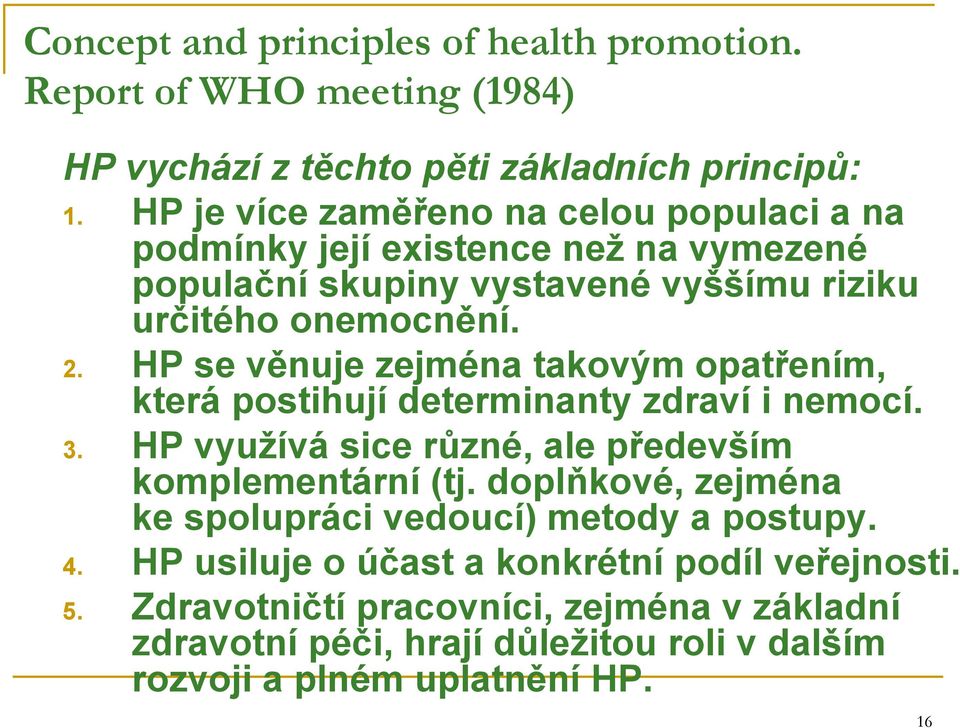 HP se věnuje zejména takovým opatřením, která postihují determinanty zdraví i nemocí. 3. HP využívá sice různé, ale především komplementární (tj.