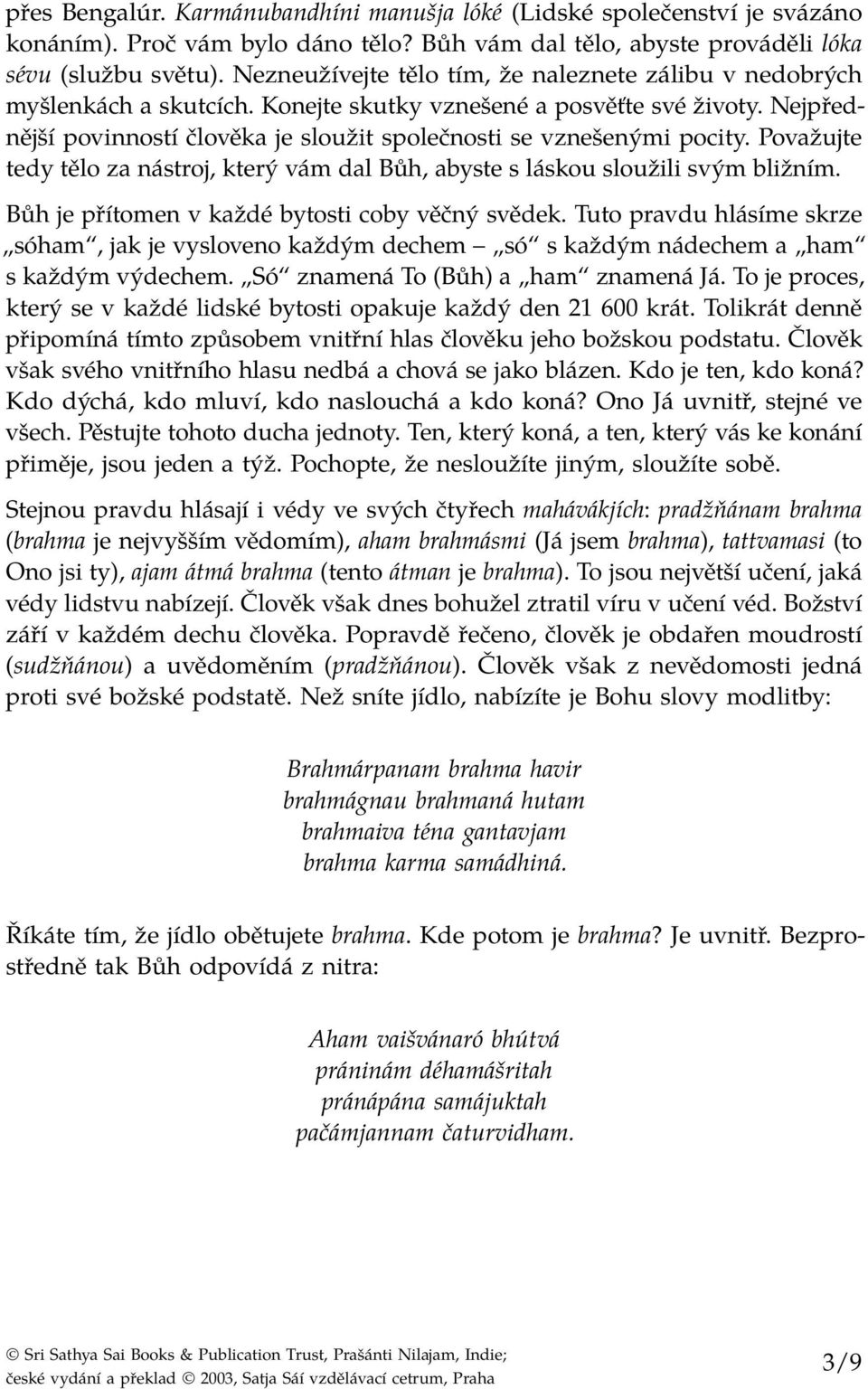 Nejpřednější povinností člověka je sloužit společnosti se vznešenými pocity. Považujte tedy tělo za nástroj, který vám dal Bůh, abyste s láskou sloužili svým bližním.