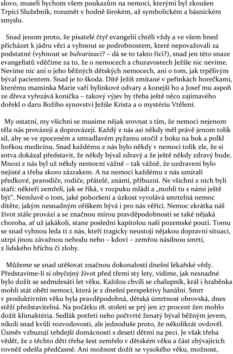 ), snad jen této snaze evangelistů vděčíme za to, že o nemocech a churavostech Ježíše nic nevíme. Nevíme nic ani o jeho běžných dětských nemocech, ani o tom, jak trpělivým býval pacientem.