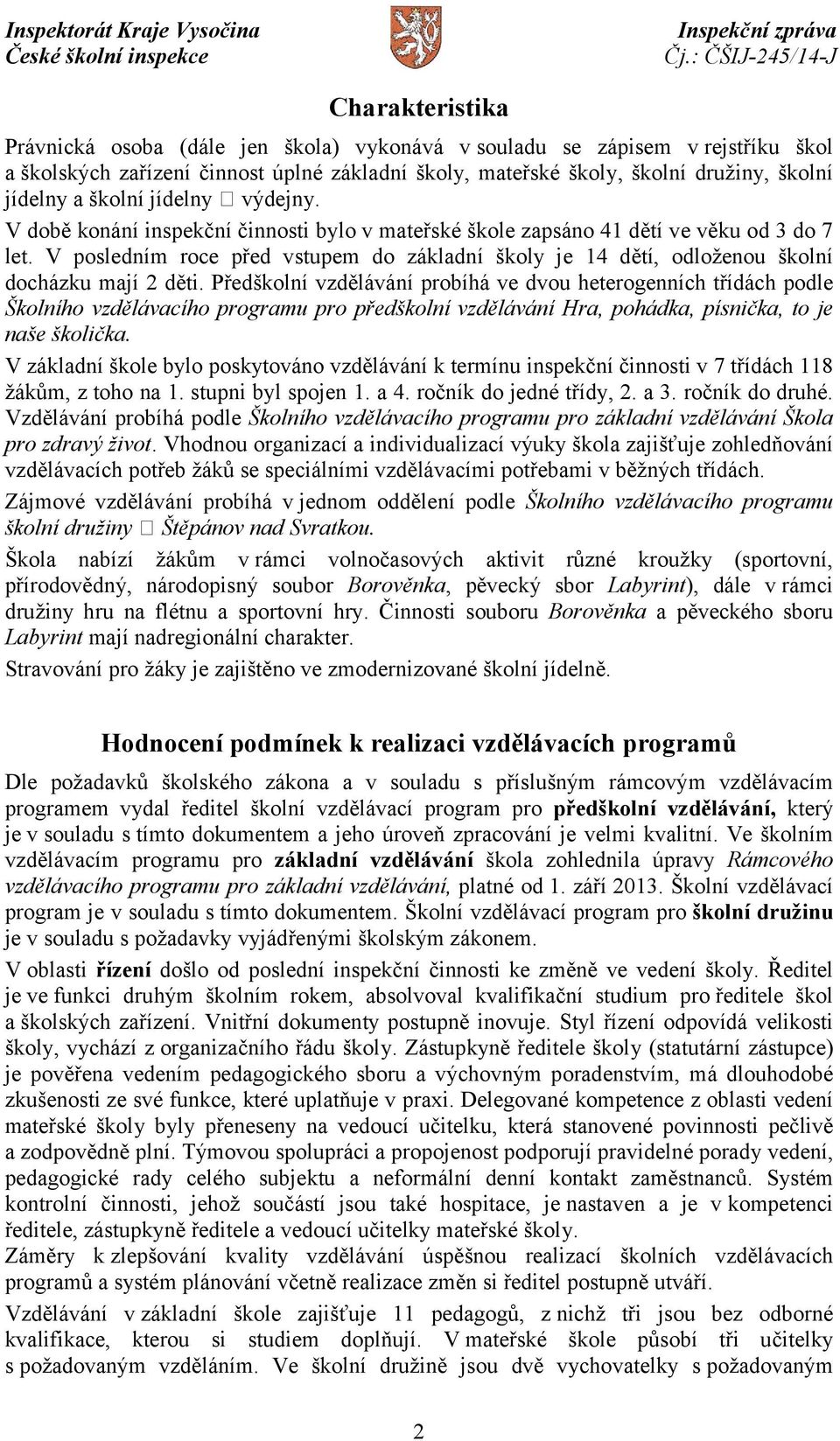 V posledním roce před vstupem do základní školy je 14 dětí, odloženou školní docházku mají 2 děti.