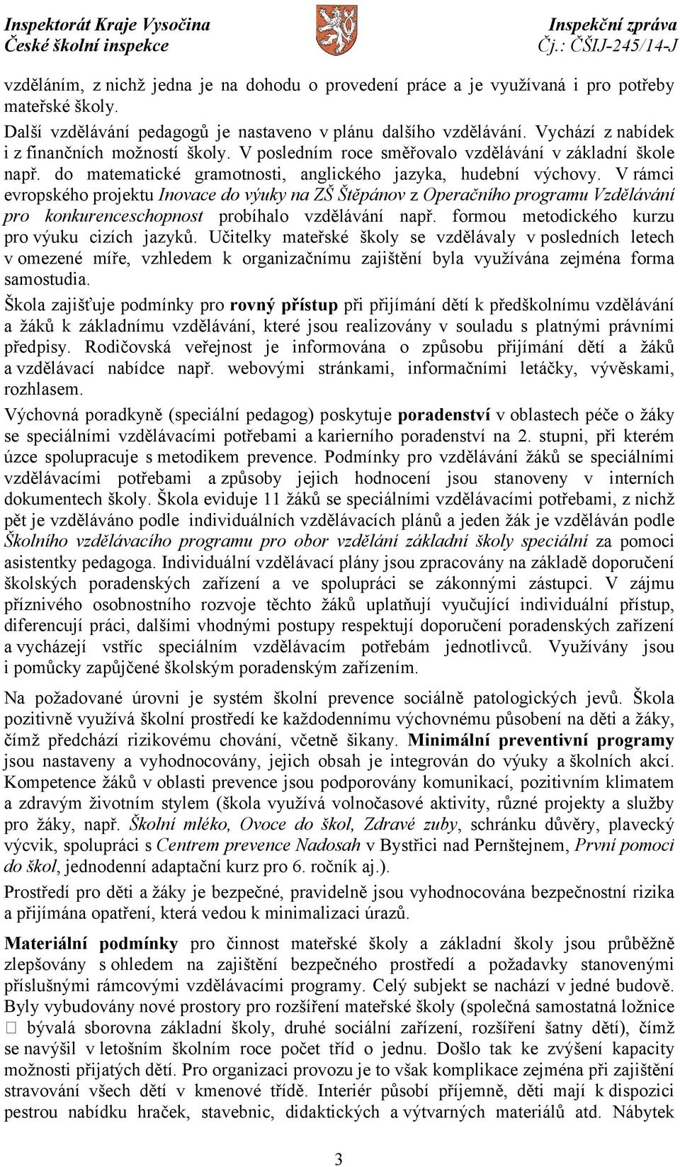 V rámci evropského projektu Inovace do výuky na ZŠ Štěpánov z Operačního programu Vzdělávání pro konkurenceschopnost probíhalo vzdělávání např. formou metodického kurzu pro výuku cizích jazyků.