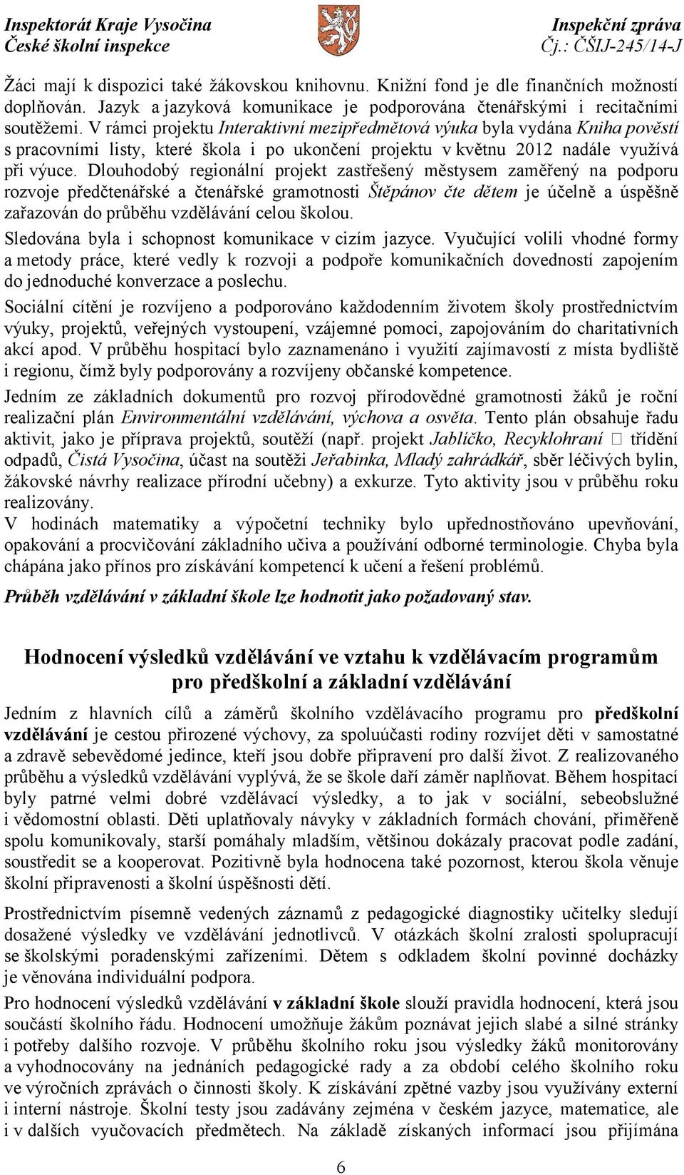 Dlouhodobý regionální projekt zastřešený městysem zaměřený na podporu rozvoje předčtenářské a čtenářské gramotnosti Štěpánov čte dětem je účelně a úspěšně zařazován do průběhu vzdělávání celou školou.