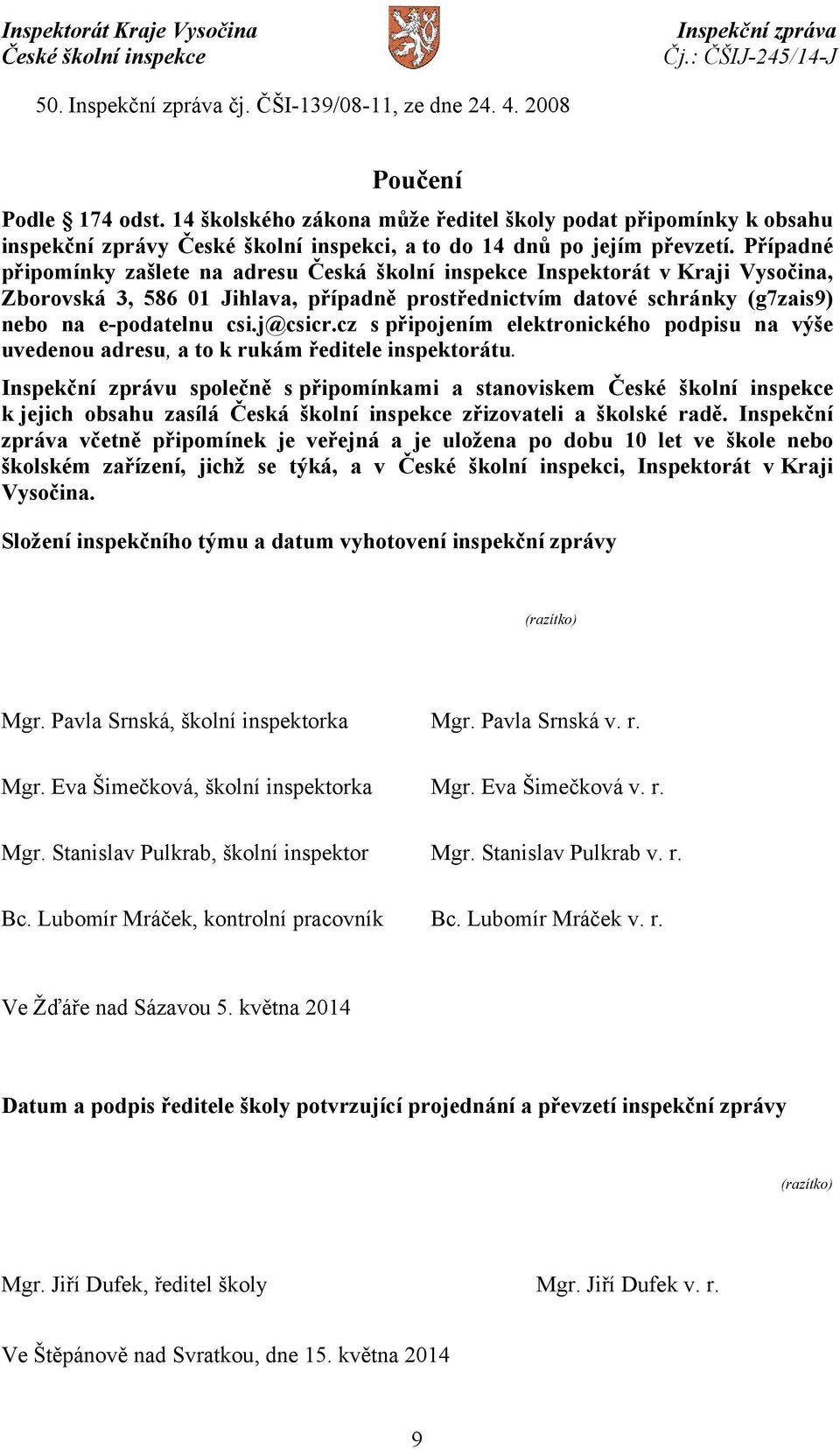 Případné připomínky zašlete na adresu Česká školní inspekce Inspektorát v Kraji Vysočina, Zborovská 3, 586 01 Jihlava, případně prostřednictvím datové schránky (g7zais9) nebo na e-podatelnu csi.