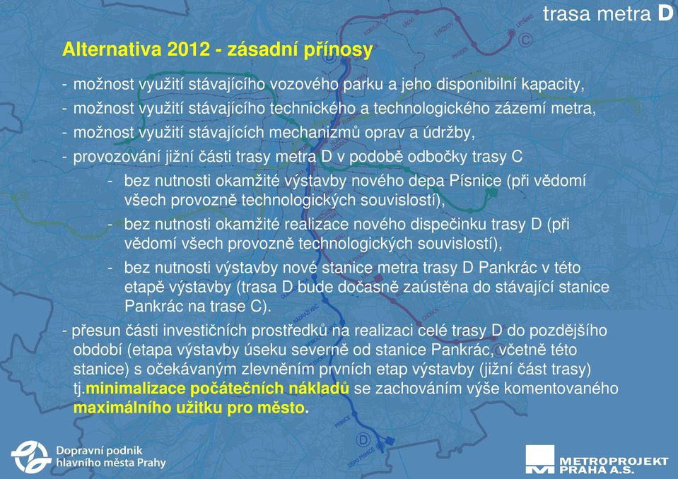 technologických souvislostí), - bez nutnosti okamžité realizace nového dispečinku trasy D (při vědomí všech provozně technologických souvislostí), - bez nutnosti výstavby nové stanice metra trasy D