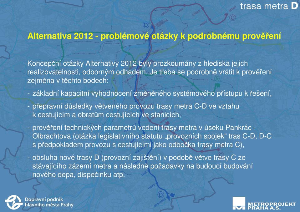 vztahu k cestujícím a obratům cestujících ve stanicích, - prověření technických parametrů vedení trasy metra v úseku Pankrác - Olbrachtova (otázka legislativního statutu provozních spojek tras C-D,