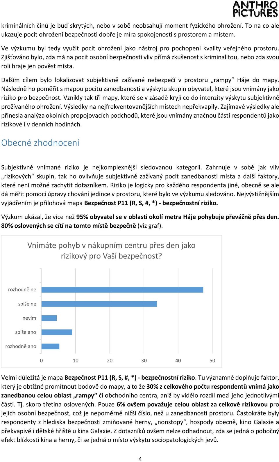 Zjišťováno bylo, zda má na pocit osobní bezpečnosti vliv přímá zkušenost s kriminalitou, nebo zda svou roli hraje jen pověst místa.