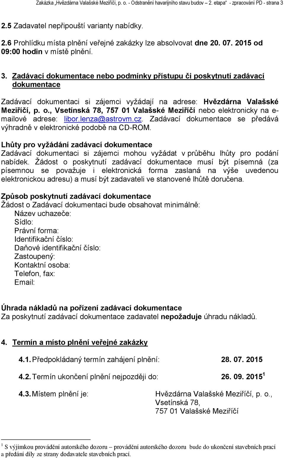 Zadávací dokumentace nebo podmínky přístupu či poskytnutí zadávací dokumentace Zadávací dokumentaci si zájemci vyţádají na adrese: Hvězdárna Valašské Meziříčí, p. o.