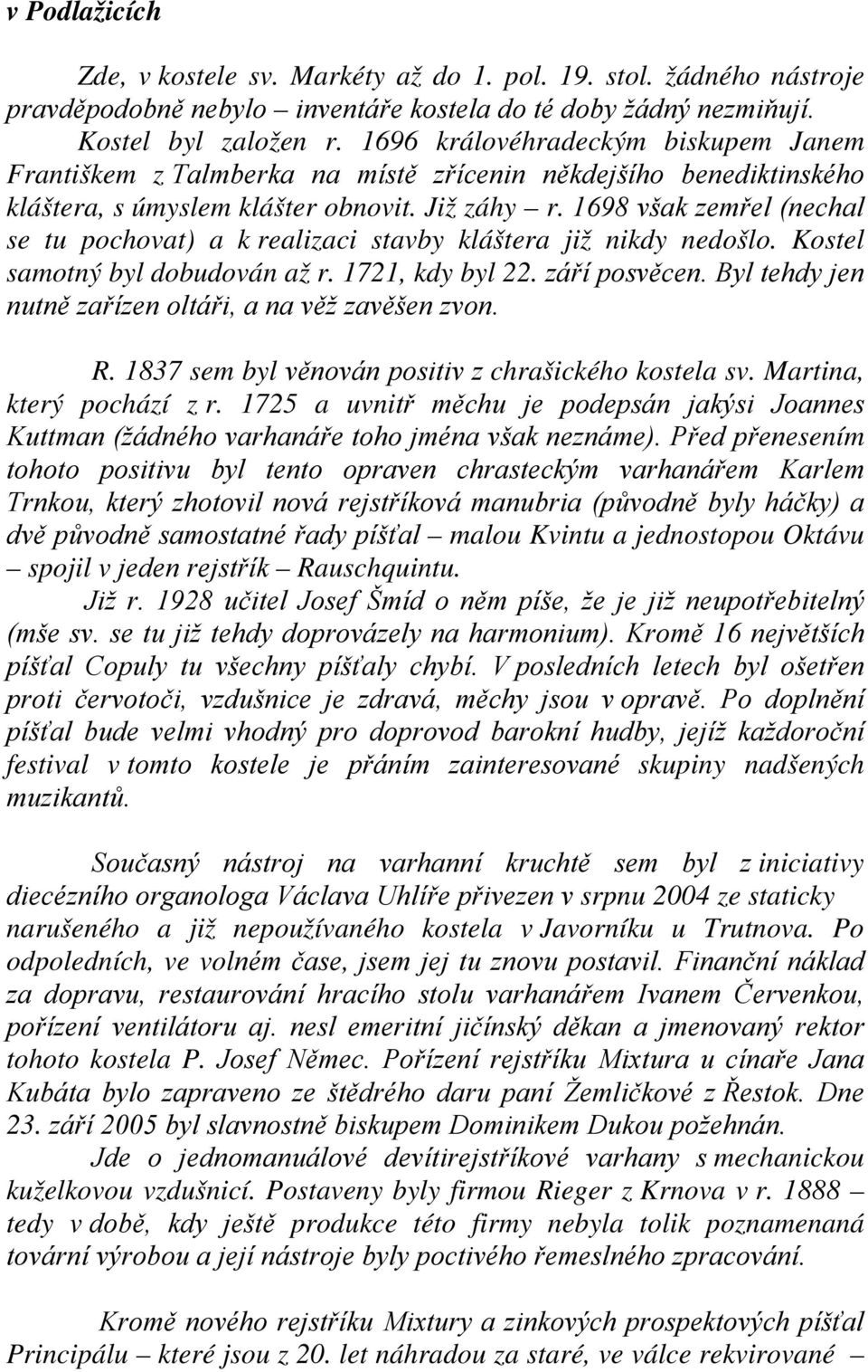 1698 však zemřel (nechal se tu pochovat) a k realizaci stavby kláštera již nikdy nedošlo. Kostel samotný byl dobudován až r. 1721, kdy byl 22. září posvěcen.