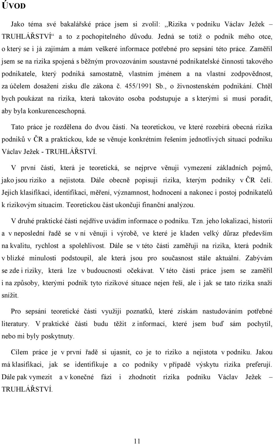 Zaměřil jsem se na rizika spojená s běžným provozováním soustavné podnikatelské činnosti takového podnikatele, který podniká samostatně, vlastním jménem a na vlastní zodpovědnost, za účelem dosažení