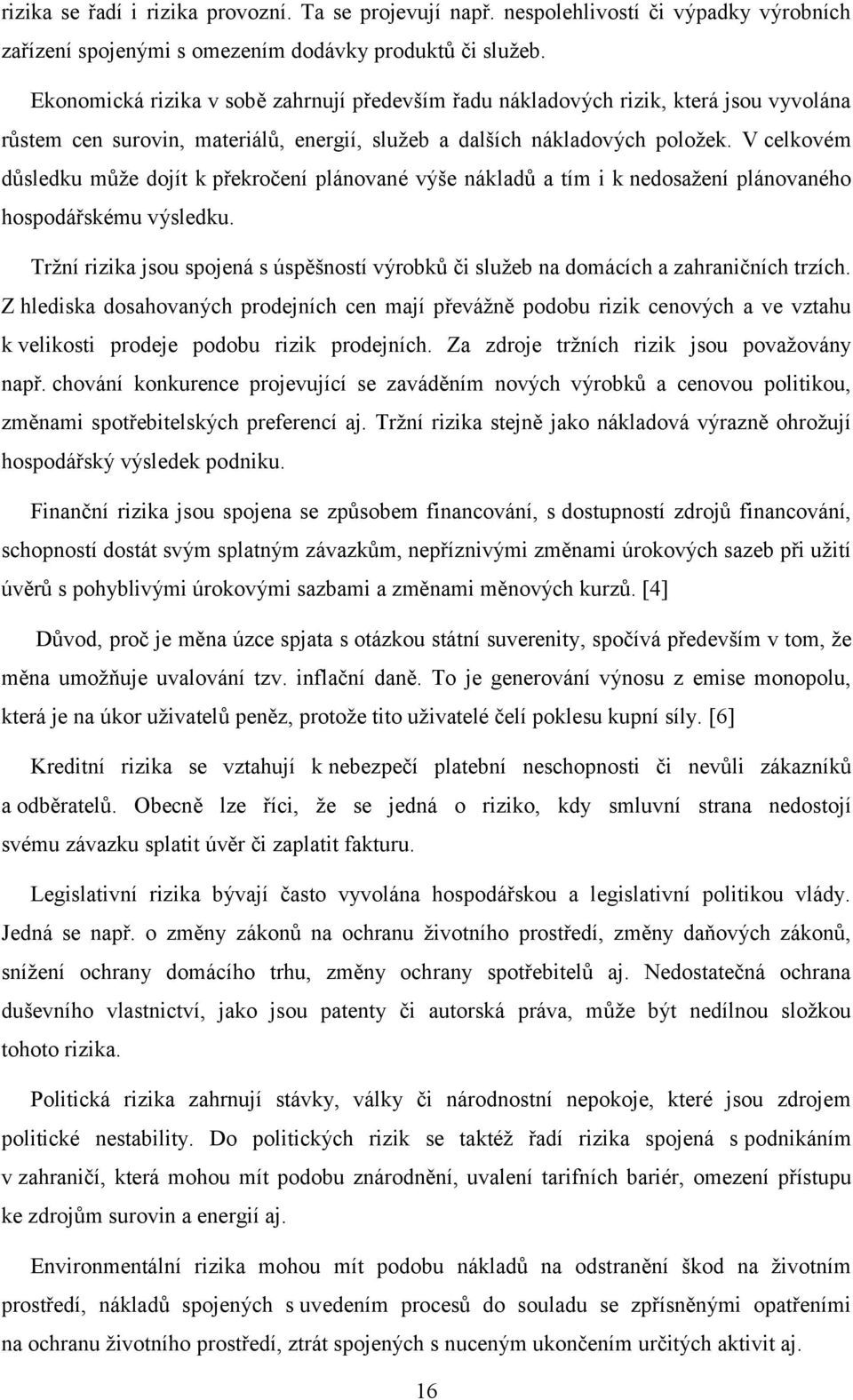 V celkovém důsledku může dojít k překročení plánované výše nákladů a tím i k nedosažení plánovaného hospodářskému výsledku.