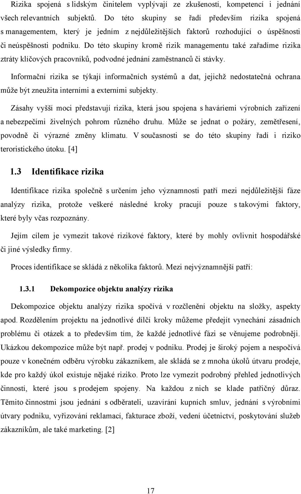 Do této skupiny kromě rizik managementu také zařadíme rizika ztráty klíčových pracovníků, podvodné jednání zaměstnanců či stávky.