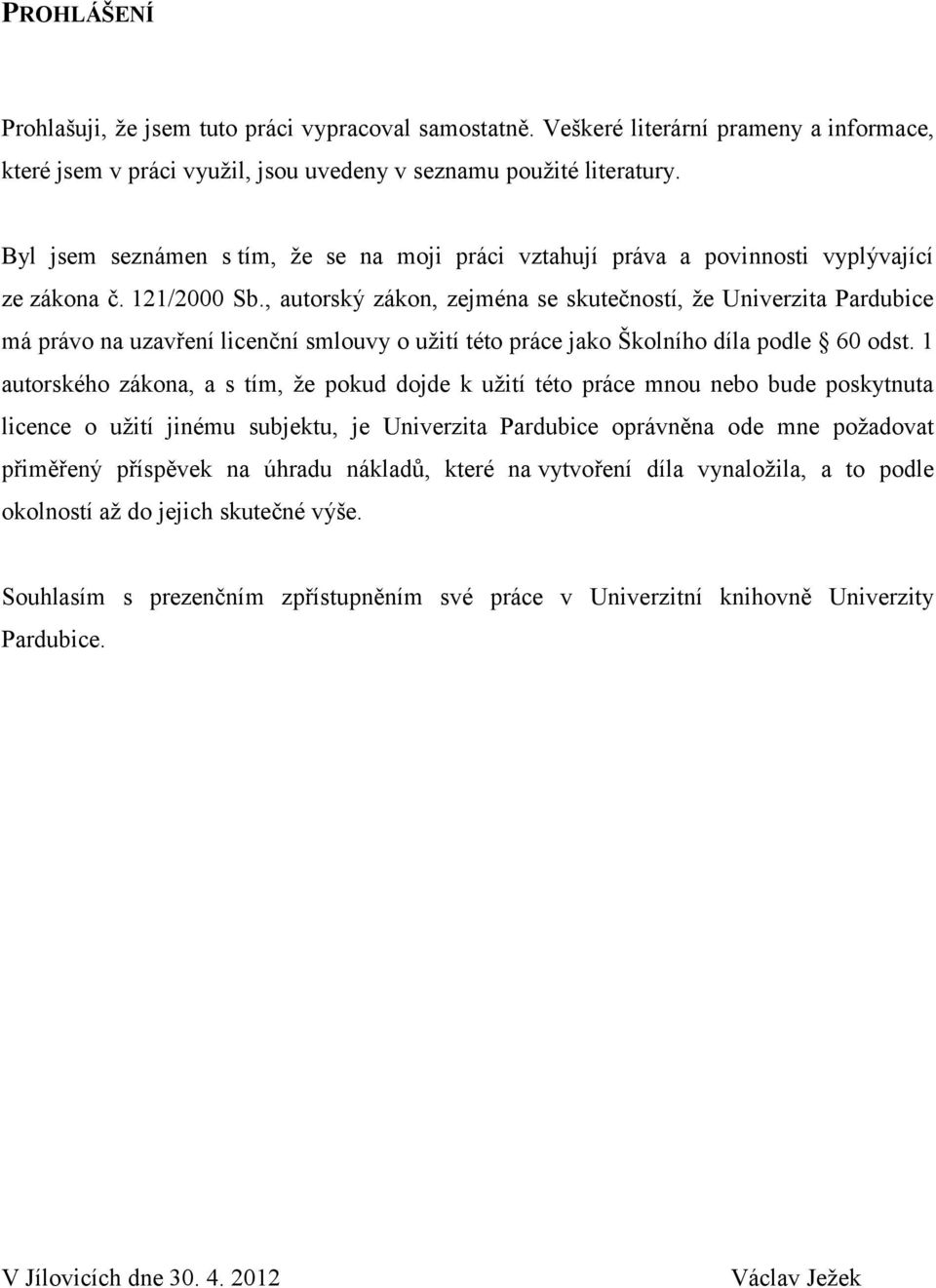 , autorský zákon, zejména se skutečností, že Univerzita Pardubice má právo na uzavření licenční smlouvy o užití této práce jako Školního díla podle 60 odst.