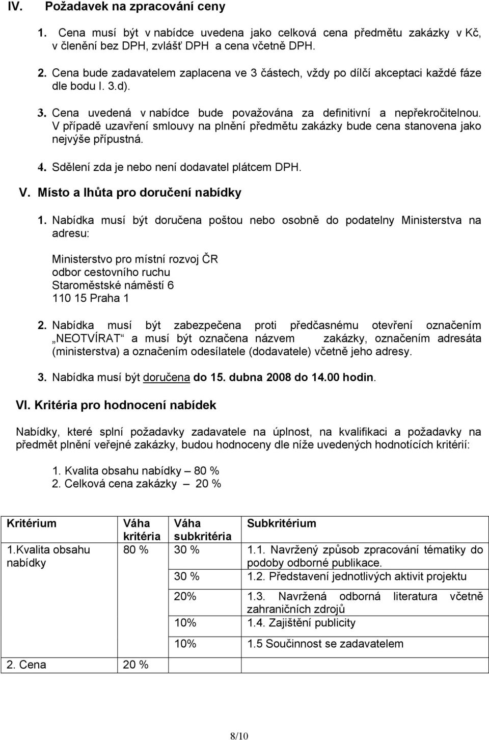 V případě uzavření smlouvy na plnění předmětu zakázky bude cena stanovena jako nejvýše přípustná. 4. Sdělení zda je nebo není dodavatel plátcem DPH. V. Místo a lhůta pro doručení nabídky 1.