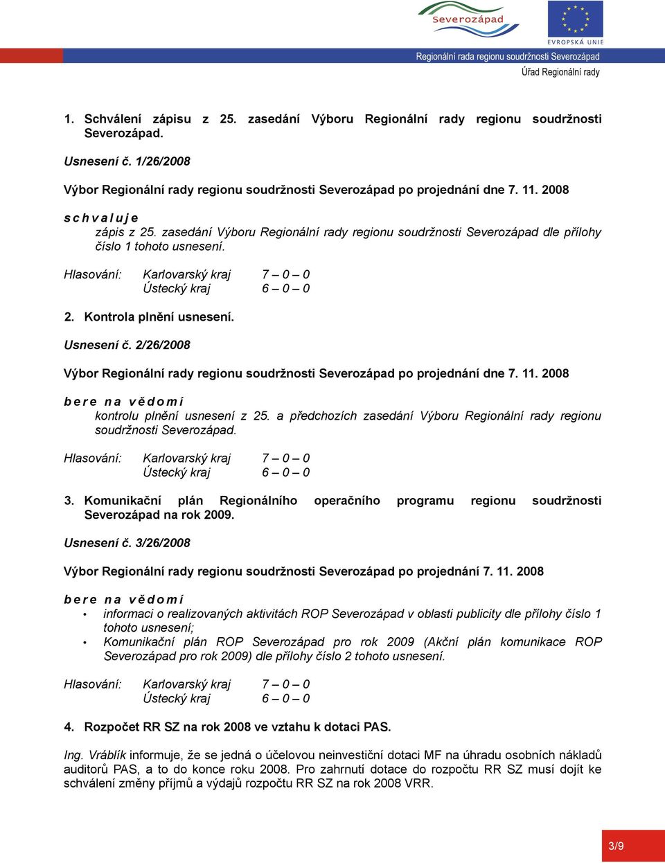 2/26/2008 b e r e n a v ě d o m í kontrolu plnění usnesení z 25. a předchozích zasedání Výboru Regionální rady regionu soudržnosti Severozápad. 3.