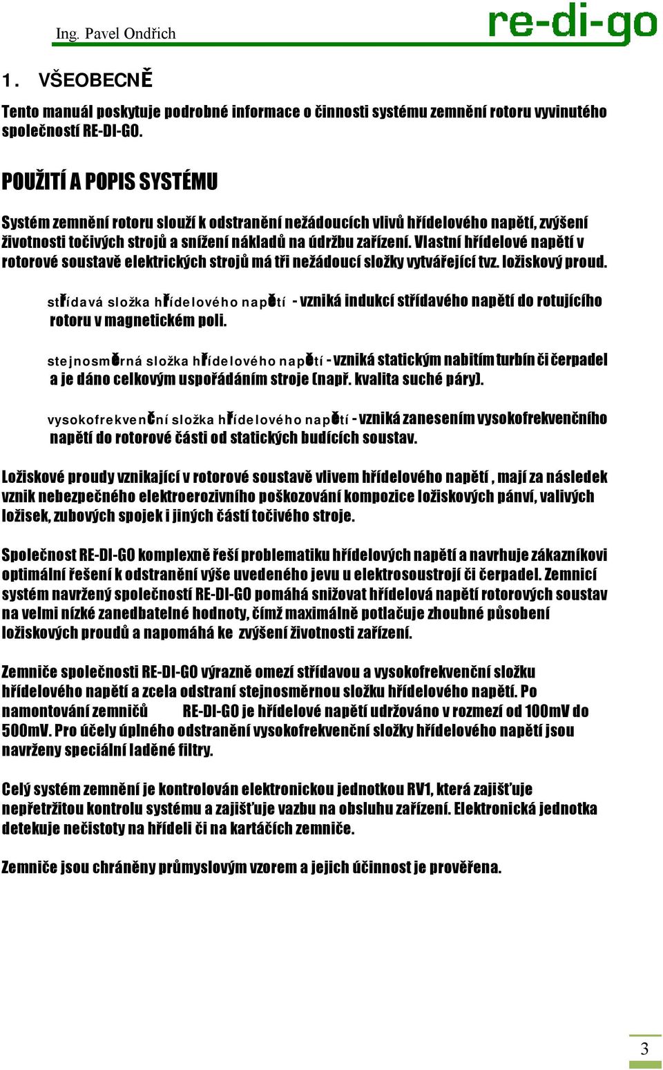 Vlastní hřídelové napětí v rotorové soustavě elektrických strojů má tři nežádoucí složky vytvářející tvz. ložiskový proud.