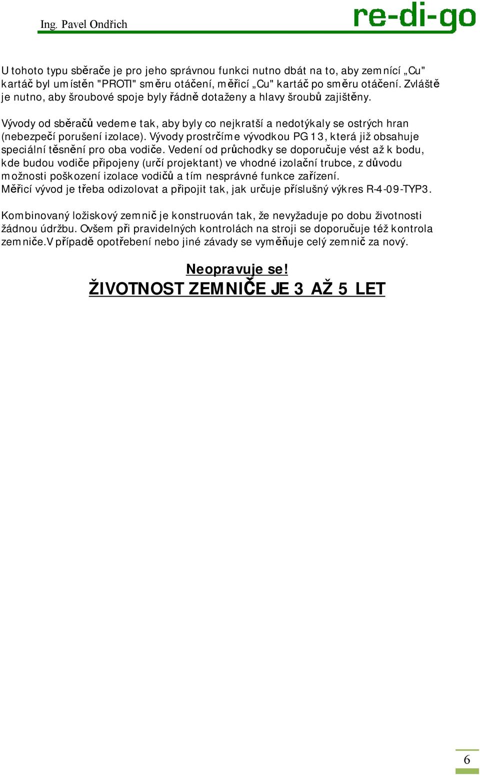 Vývody prostrčíme vývodkou PG 13, která již obsahuje speciální těsnění pro oba vodiče.