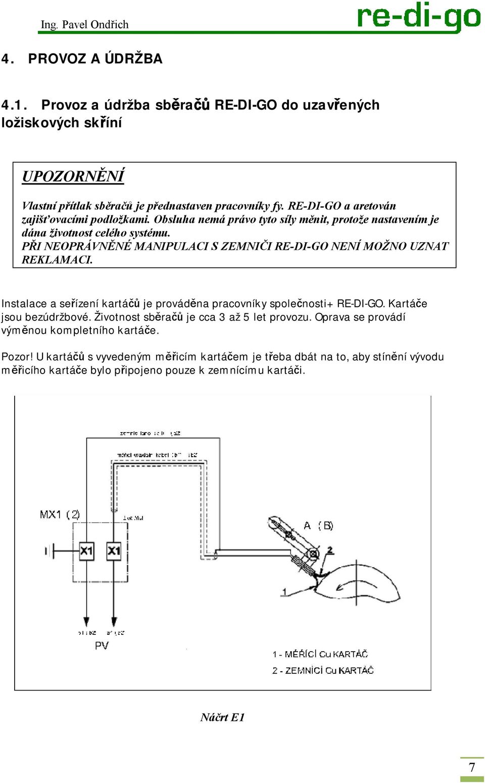 PŘI NEOPRÁVNĚNÉ MANIPULACI S ZEMNIČI RE-DI-GO NENÍ MOŽNO UZNAT REKLAMACI. Instalace a seřízení kartáčů je prováděna pracovníky společnosti+ RE-DI-GO. Kartáče jsou bezúdržbové.