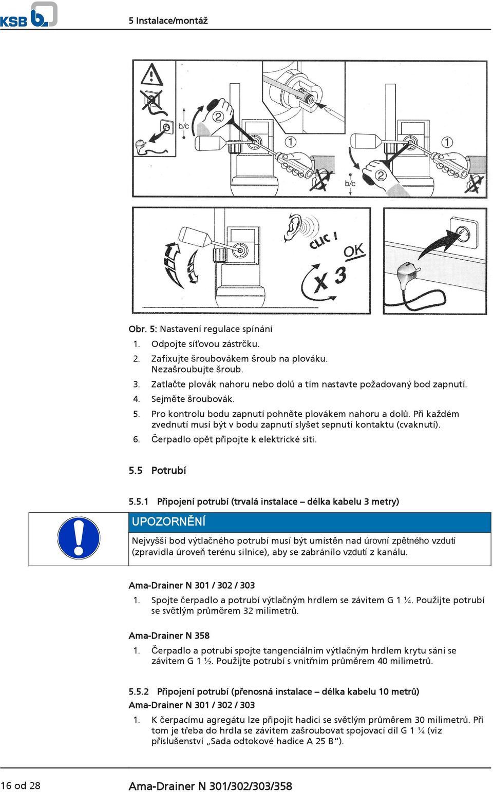 Při každém zvednutí musí být v bodu zapnutí slyšet sepnutí kontaktu (cvaknutí). 6. Čerpadlo opět připojte k elektrické síti. 5.