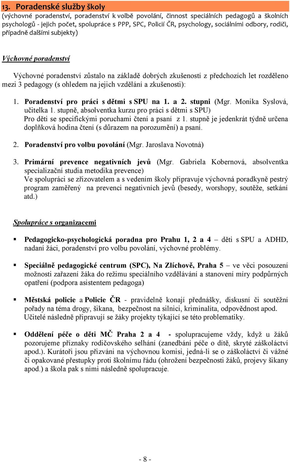 vzdělání a zkušenosti): 1. Poradenství pro práci s dětmi s SPU na 1. a 2. stupni (Mgr. Monika Syslová, učitelka 1.