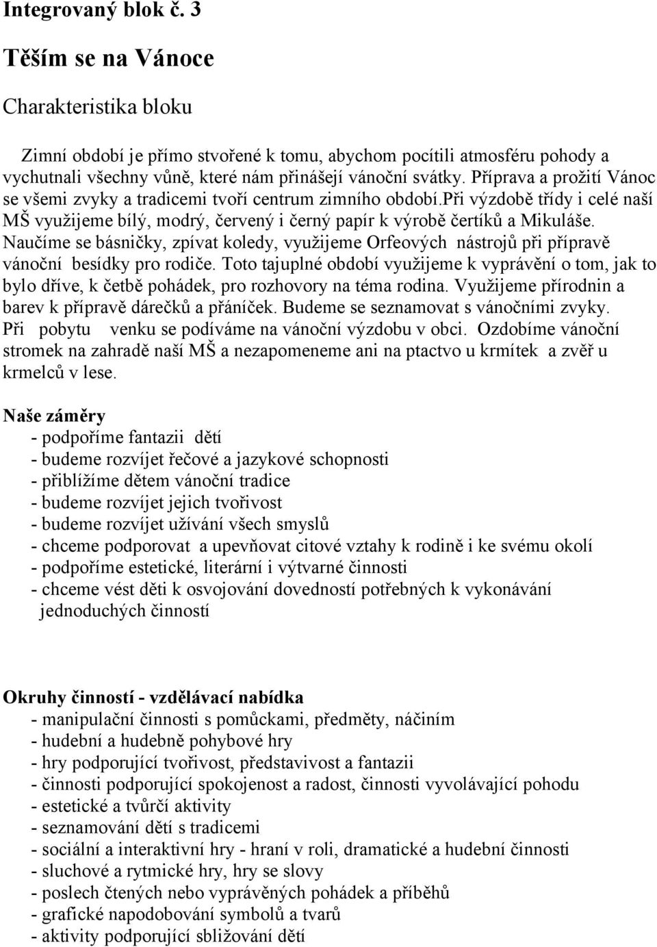 Naučíme se básničky, zpívat koledy, využijeme Orfeových nástrojů při přípravě vánoční besídky pro rodiče.