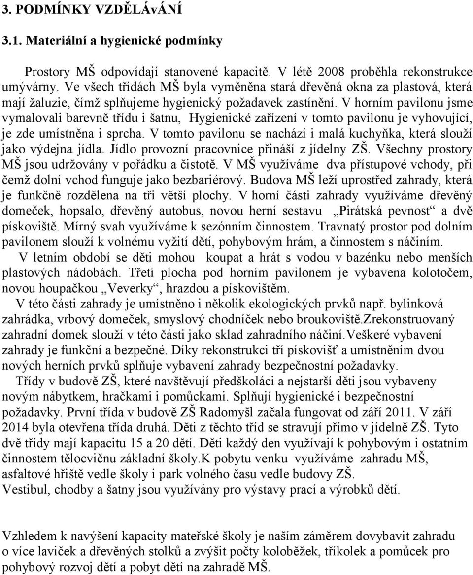 V horním pavilonu jsme vymalovali barevně třídu i šatnu, Hygienické zařízení v tomto pavilonu je vyhovující, je zde umístněna i sprcha.