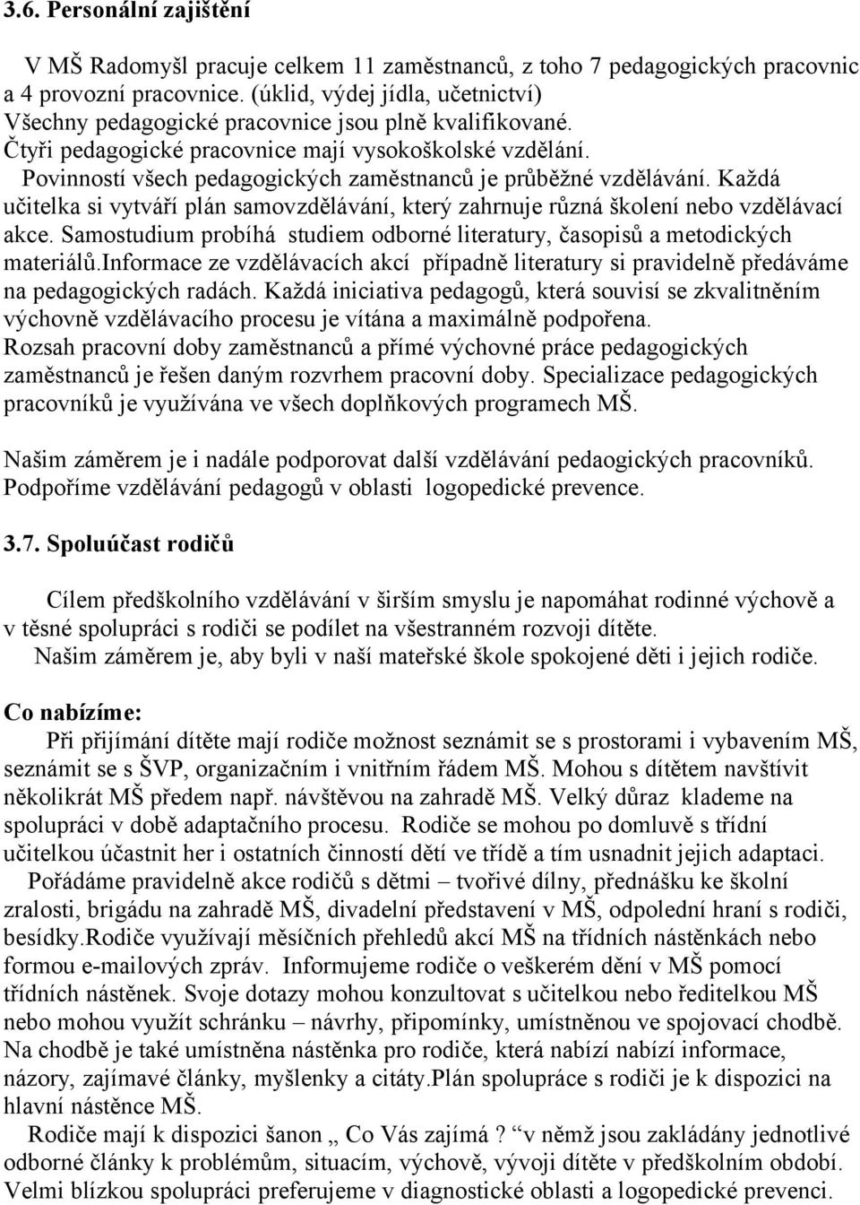 Povinností všech pedagogických zaměstnanců je průběžné vzdělávání. Každá učitelka si vytváří plán samovzdělávání, který zahrnuje různá školení nebo vzdělávací akce.