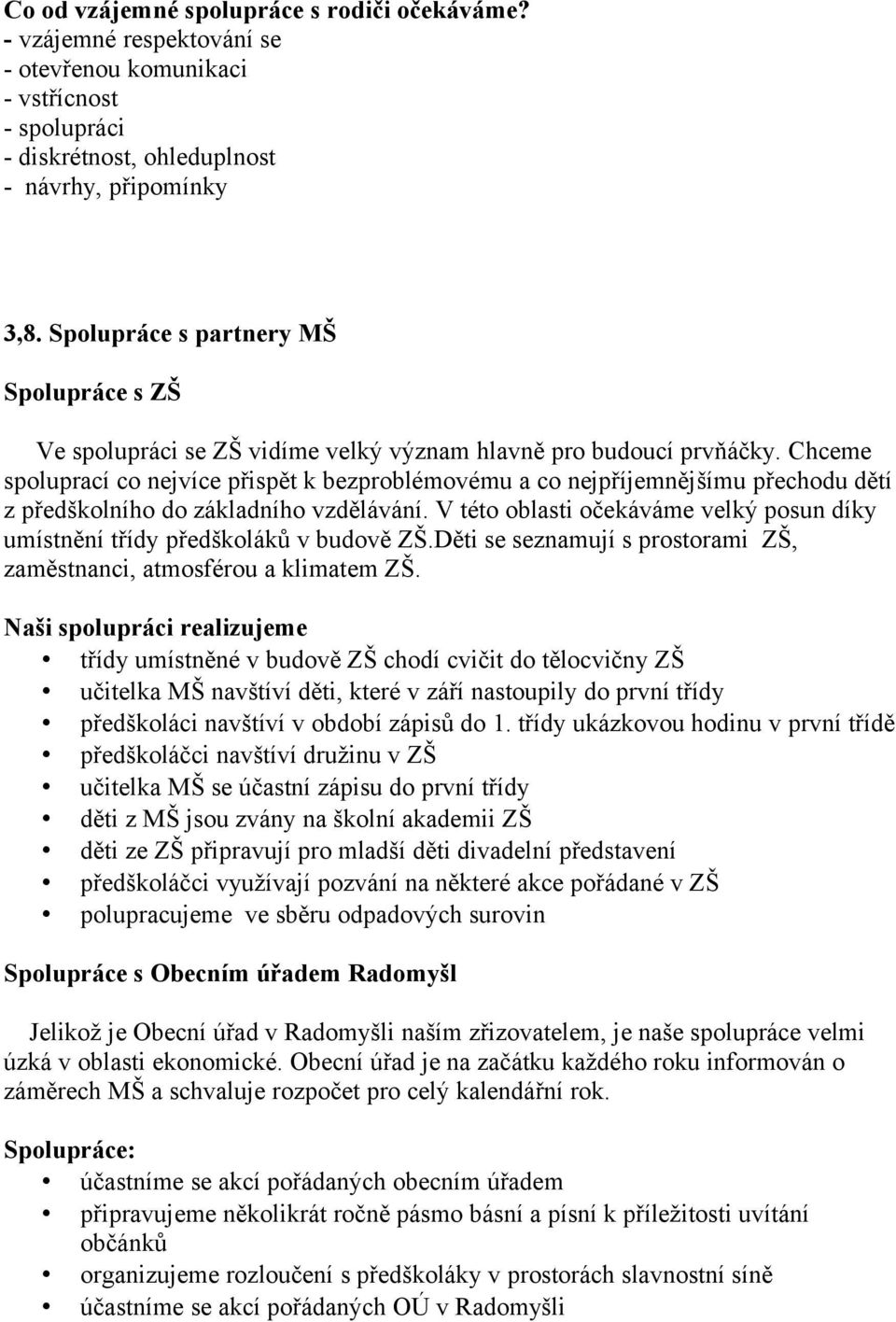 Chceme spoluprací co nejvíce přispět k bezproblémovému a co nejpříjemnějšímu přechodu dětí z předškolního do základního vzdělávání.