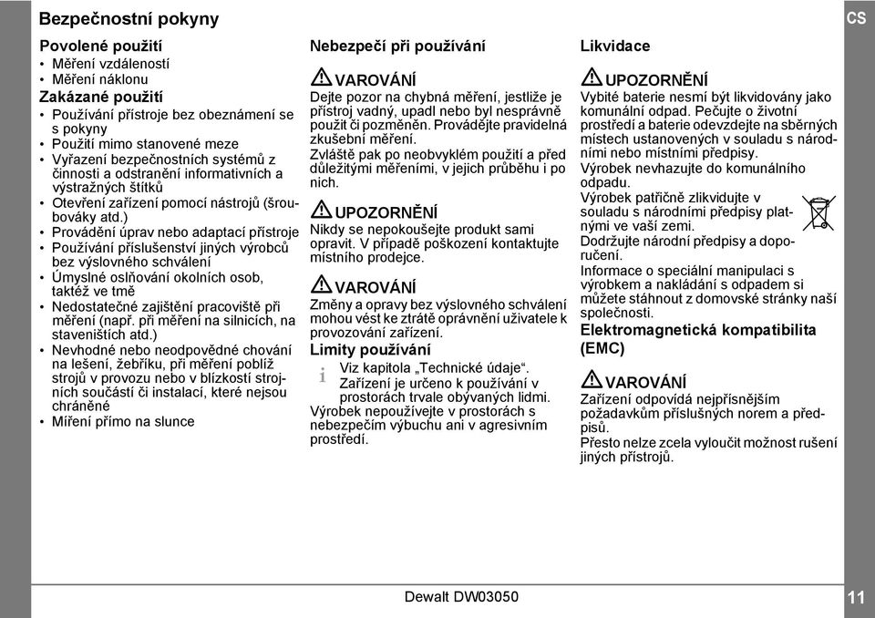 ) Provádění úprav nebo adaptací přístroje Používání příslušenství jiných výrobců bez výslovného schválení Úmyslné oslňování okolních osob, taktéž ve tmě Nedostatečné zajištění pracoviště při měření