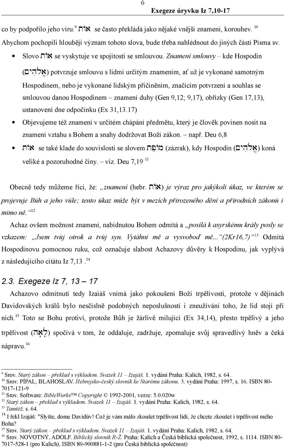 Znamení smlouvy kde Hospodin (~yhil{a/) potvrzuje smlouvu s lidmi určitým znamením, ať už je vykonané samotným Hospodinem, nebo je vykonané lidským přičiněním, značícím potvrzení a souhlas se