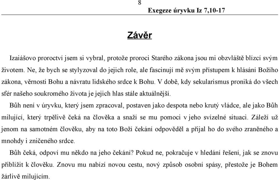 V době, kdy sekularismus proniká do všech sfér našeho soukromého života je jejich hlas stále aktuálnější.