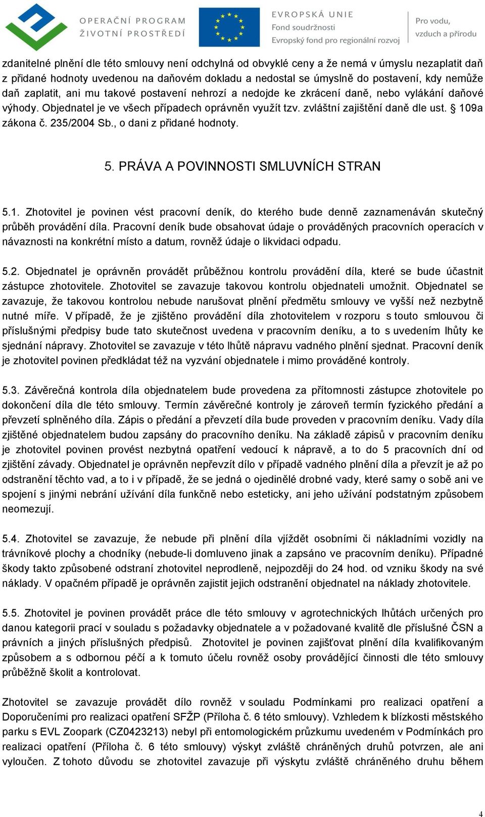 235/2004 Sb., o dani z přidané hodnoty. 5. PRÁVA A POVINNOSTI SMLUVNÍCH STRAN 5.1. Zhotovitel je povinen vést pracovní deník, do kterého bude denně zaznamenáván skutečný průběh provádění díla.