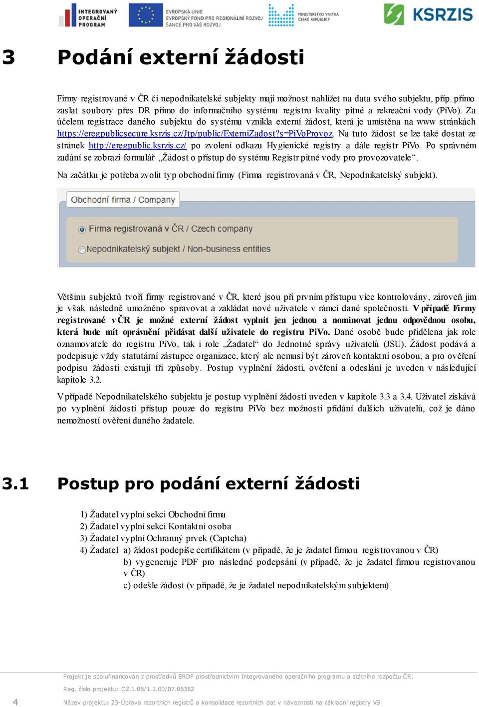 Za účelem registrace daného subjektu do systému vznikla externí žádost, která je umístěna na www stránkách https://eregpublicsecure.ksrzis.cz/jtp/public/externizadost?s=pivoprovoz.