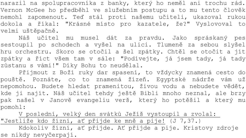 Jako spráskaný pes sestoupil po schodech a vyšel na ulici. Tlumeně za sebou slyšel hru orchestru. Skoro se otočil a šel zpátky.