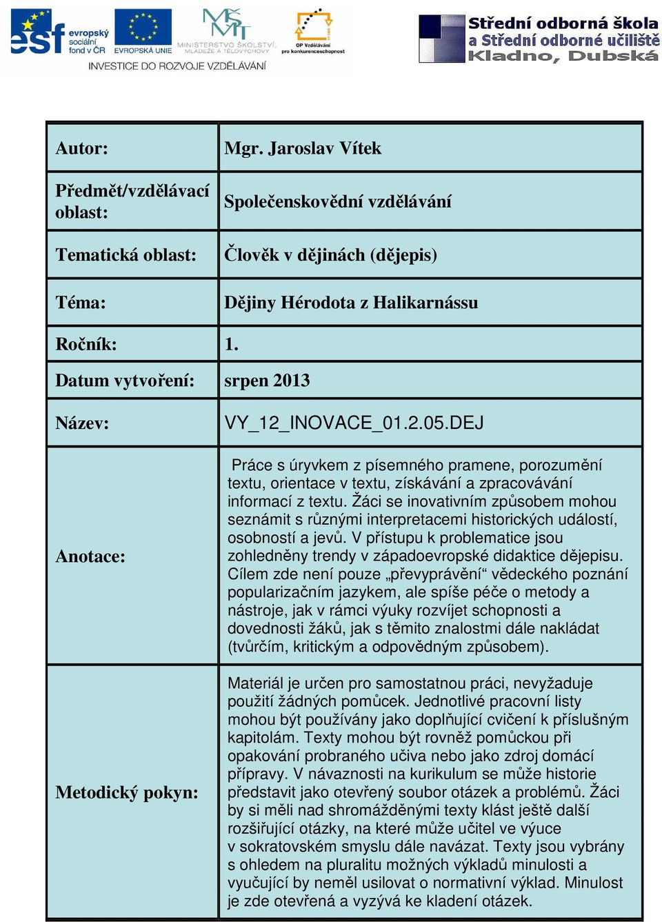 DEJ Práce s úryvkem z písemného pramene, porozumění textu, orientace v textu, získávání a zpracovávání informací z textu.