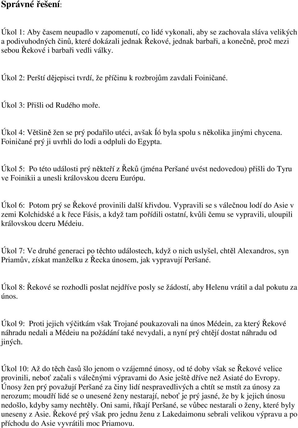 Úkol 4: Většině žen se prý podařilo utéci, avšak Íó byla spolu s několika jinými chycena. Foiničané prý ji uvrhli do lodi a odpluli do Egypta.