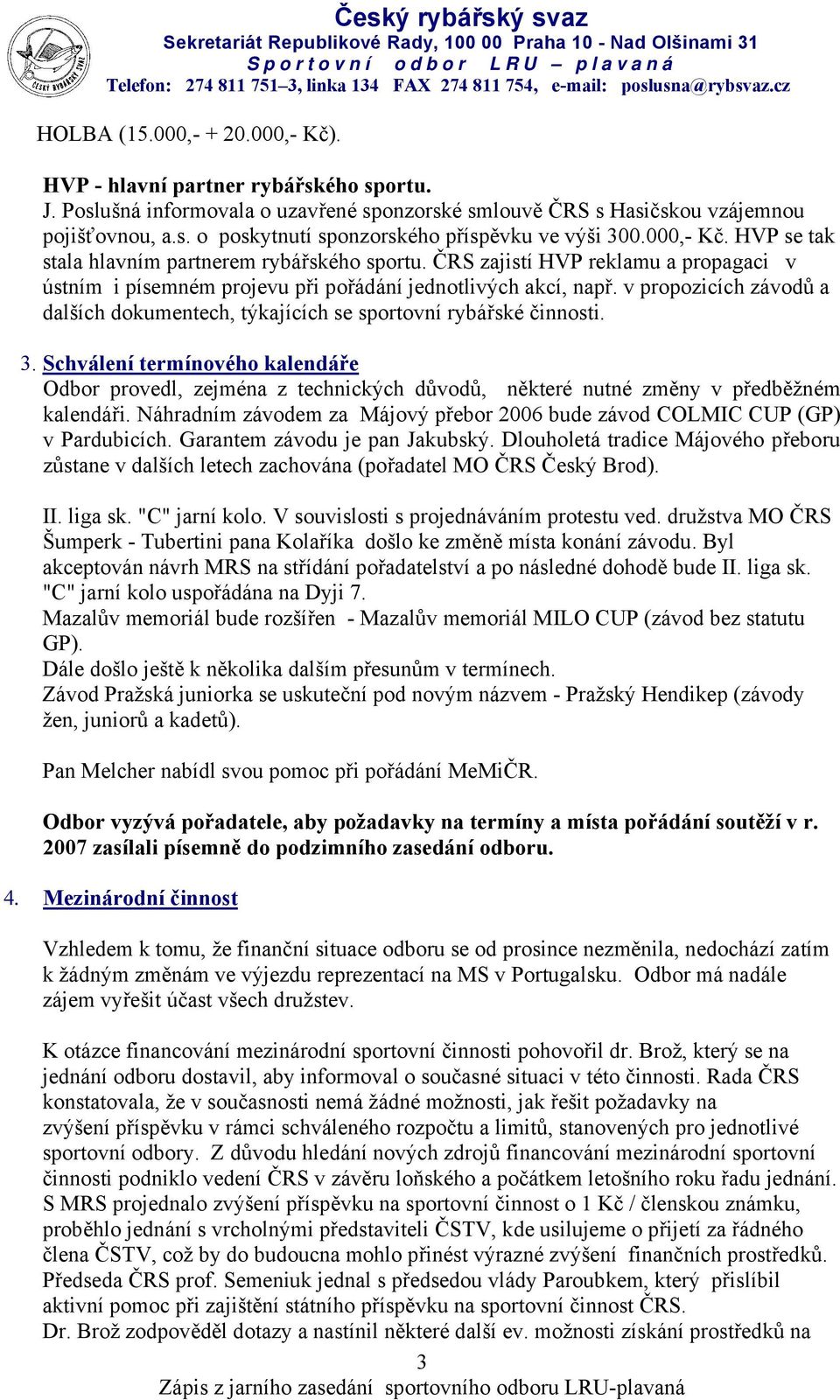 v propozicích závodů a dalších dokumentech, týkajících se sportovní rybářské činnosti. 3.