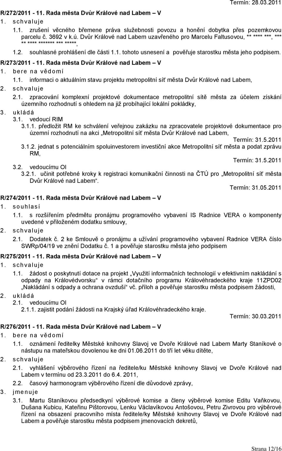 R/273/2011-11. Rada města Dvůr Králové nad Labem V 1.1. informaci o aktuálním stavu projektu metropolitní síť města Dvůr Králové nad Labem, 2.1. zpracování komplexní projektové dokumentace metropolitní sítě města za účelem získání územního rozhodnutí s ohledem na již probíhající lokální pokládky, 3.