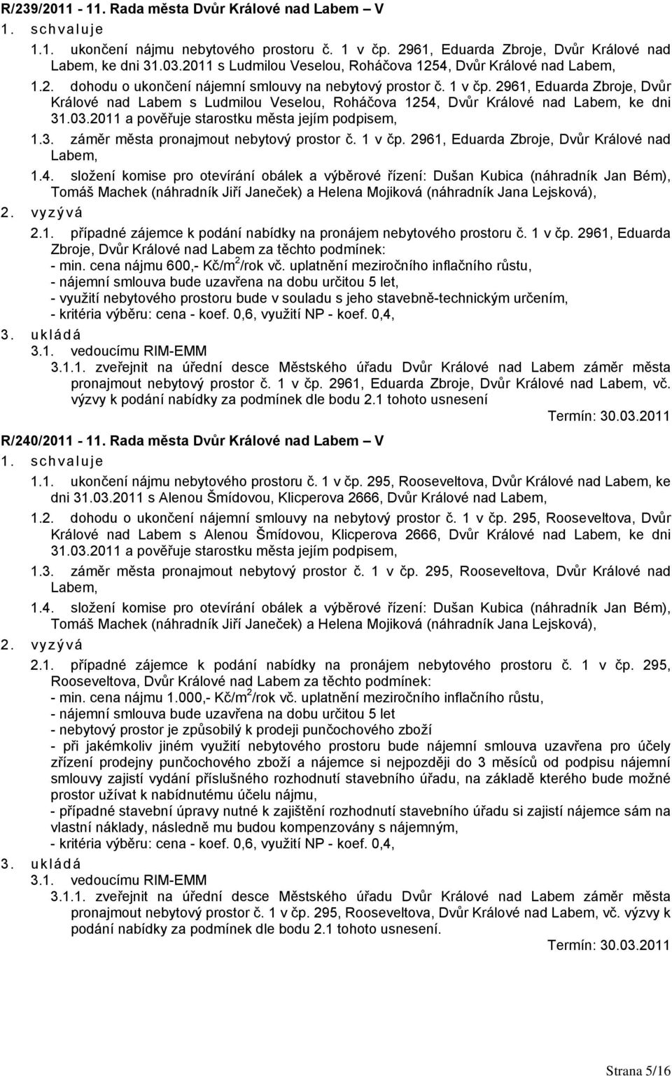 2961, Eduarda Zbroje, Dvůr Králové nad Labem s Ludmilou Veselou, Roháčova 1254, Dvůr Králové nad Labem, ke dni 31.03.2011 a pověřuje starostku města jejím podpisem, 1.3. záměr města pronajmout nebytový prostor č.