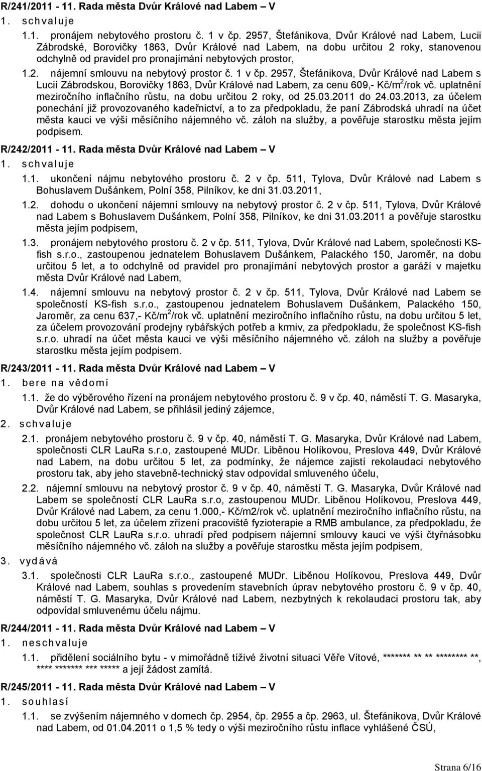 1 v čp. 2957, Štefánikova, Dvůr Králové nad Labem s Lucií Zábrodskou, Borovičky 1863, Dvůr Králové nad Labem, za cenu 609,- Kč/m 2 /rok vč.