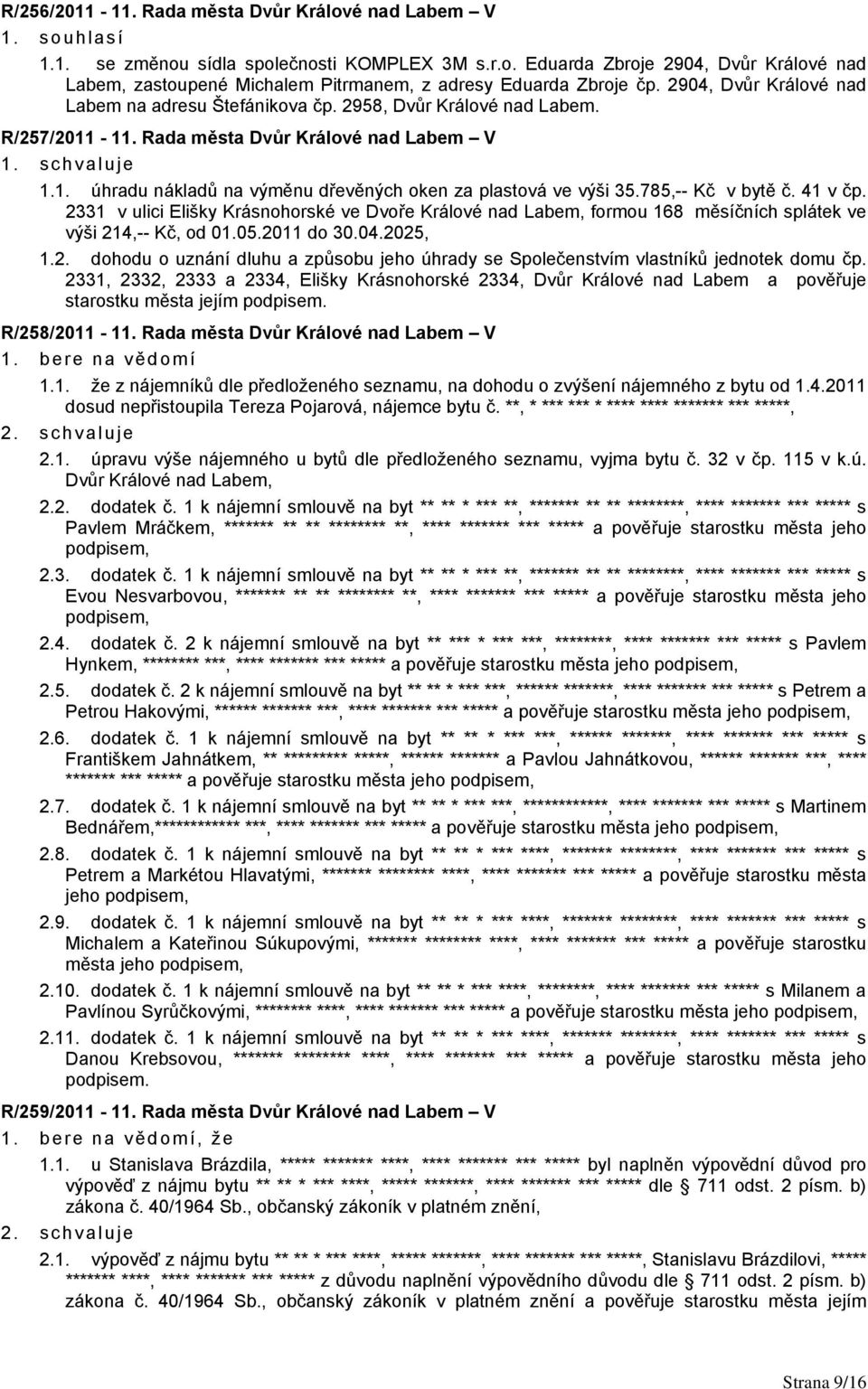 785,-- Kč v bytě č. 41 v čp. 2331 v ulici Elišky Krásnohorské ve Dvoře Králové nad Labem, formou 168 měsíčních splátek ve výši 214,-- Kč, od 01.05.2011 do 30.04.2025, 1.2. dohodu o uznání dluhu a způsobu jeho úhrady se Společenstvím vlastníků jednotek domu čp.