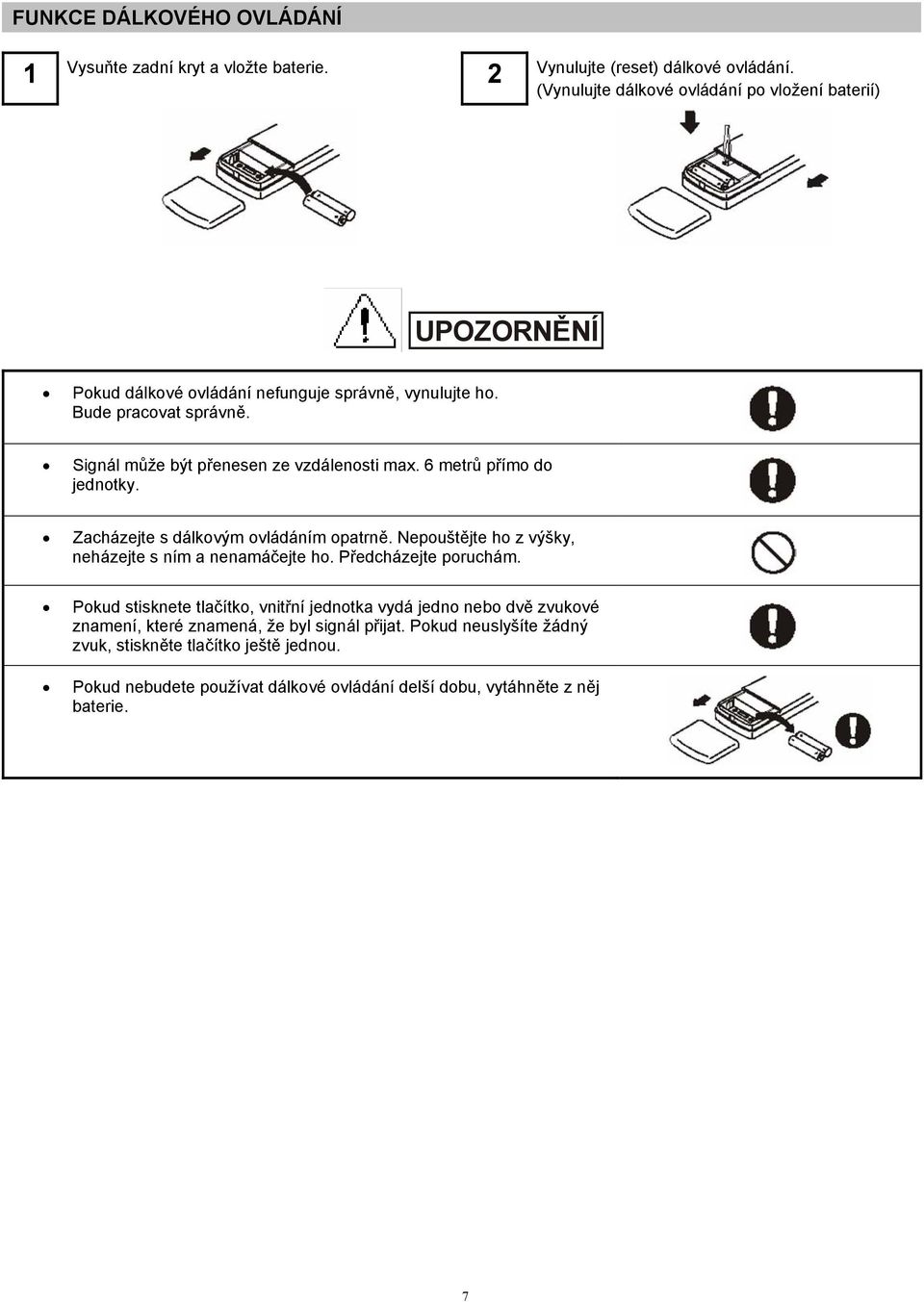 Signál může být přenesen ze vzdálenosti max. 6 metrů přímo do jednotky. Zacházejte s dálkovým ovládáním opatrně. Nepouštějte ho z výšky, neházejte s ním a nenamáčejte ho.
